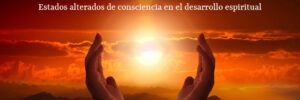 Estados alterados de consciencia en el desarrollo espiritual