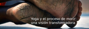 Yoga y el proceso de morir: una visión transformadora